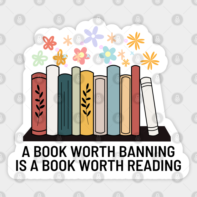 A book Worth Banning is a Book Worth Reading Books Sticker TeePublic
